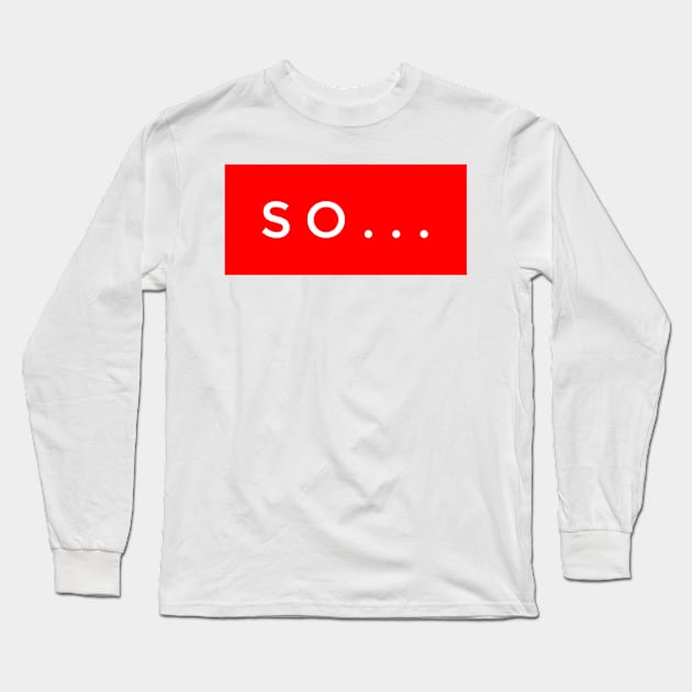 So Long Sleeve T-Shirt by GMAT